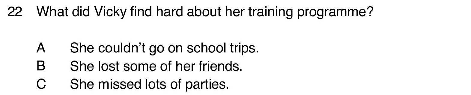 B1 Listening Part 4 question 22: what Vicky found hard about her training programme